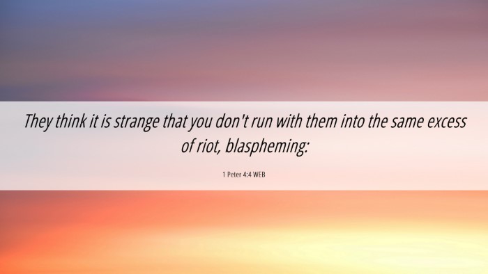 Picture 06 - 1 Peter 4:4 WEB Desktop Wallpaper - They think it is strange that you don't run with - Desktop Bible Verse Wallpaper
