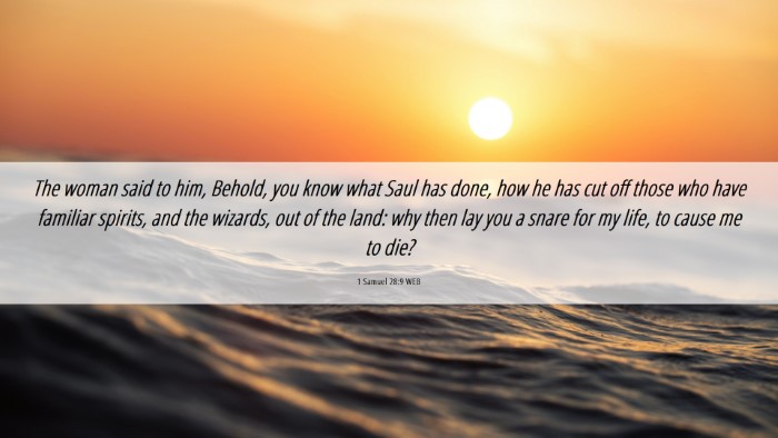 Picture 06 - 1 Samuel 28:9 WEB Desktop Wallpaper - The woman said to him, Behold, you know what Saul - Desktop Bible Verse Wallpaper