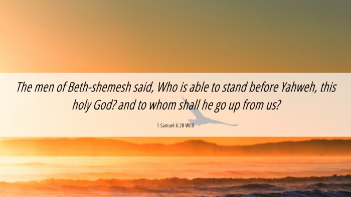 Picture 06 - 1 Samuel 6:20 WEB Desktop Wallpaper - The men of Beth-shemesh said, Who is able to - Desktop Bible Verse Wallpaper