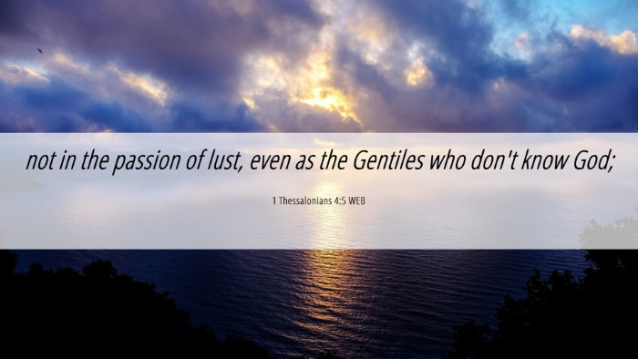 Picture 06 - 1 Thessalonians 4:5 WEB Desktop Wallpaper - not in the passion of lust, even as the Gentiles - Desktop Bible Verse Wallpaper