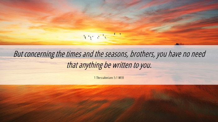 Picture 06 - 1 Thessalonians 5:1 WEB Desktop Wallpaper - But concerning the times and the seasons, - Desktop Bible Verse Wallpaper
