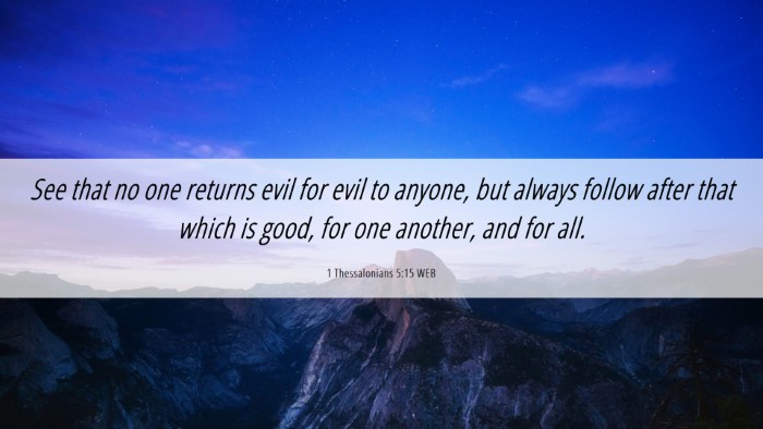 Picture 06 - 1 Thessalonians 5:15 WEB Desktop Wallpaper - See that no one returns evil for evil to anyone, - Desktop Bible Verse Wallpaper