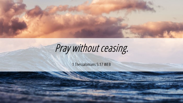 Picture 06 - 1 Thessalonians 5:17 WEB Desktop Wallpaper - Pray without - Desktop Bible Verse Wallpaper