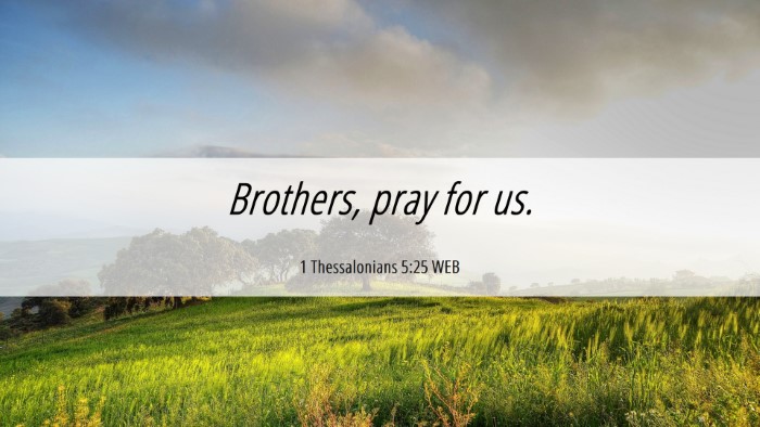 Picture 06 - 1 Thessalonians 5:25 WEB Desktop Wallpaper - Brothers, pray for - Desktop Bible Verse Wallpaper