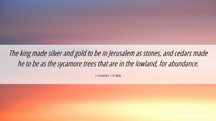 Picture 06 - 2 Chronicles 1:15 WEB Desktop Wallpaper - The king made silver and gold to be in Jerusalem - Desktop Bible Verse Wallpaper