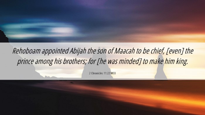 Picture 06 - 2 Chronicles 11:22 WEB Desktop Wallpaper - Rehoboam appointed Abijah the son of Maacah to be - Desktop Bible Verse Wallpaper