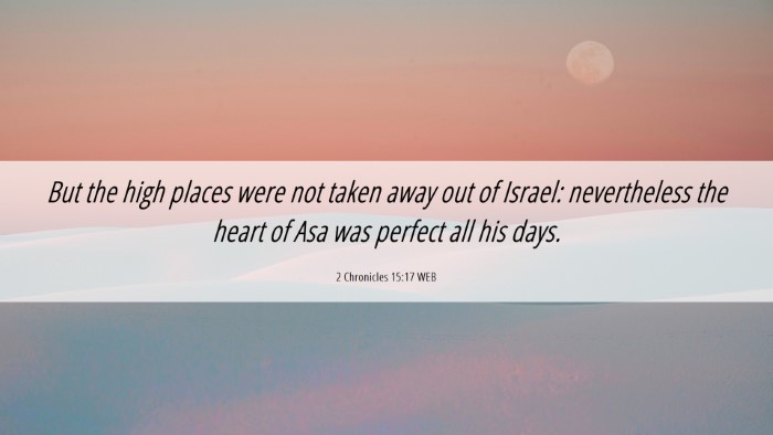 Picture 06 - 2 Chronicles 15:17 WEB Desktop Wallpaper - But the high places were not taken away out of - Desktop Bible Verse Wallpaper