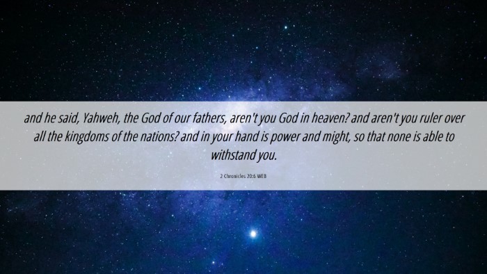 Picture 06 - 2 Chronicles 20:6 WEB Desktop Wallpaper - and he said, Yahweh, the God of our fathers, - Desktop Bible Verse Wallpaper