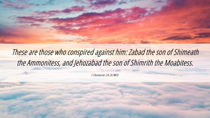 Picture 06 - 2 Chronicles 24:26 WEB Desktop Wallpaper - These are those who conspired against him: Zabad - Desktop Bible Verse Wallpaper