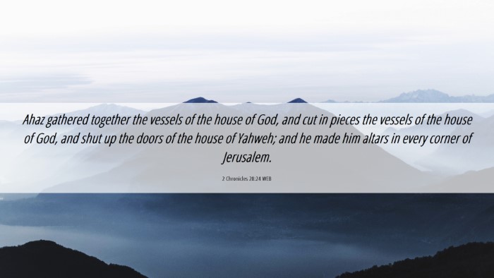 Picture 06 - 2 Chronicles 28:24 WEB Desktop Wallpaper - Ahaz gathered together the vessels of the house - Desktop Bible Verse Wallpaper