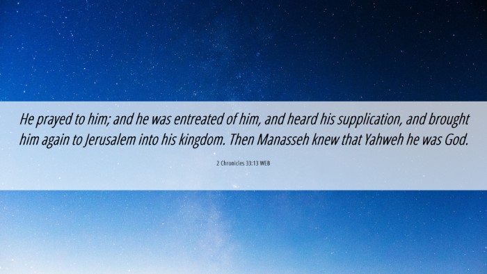 Picture 06 - 2 Chronicles 33:13 WEB Desktop Wallpaper - He prayed to him; and he was entreated of him, - Desktop Bible Verse Wallpaper