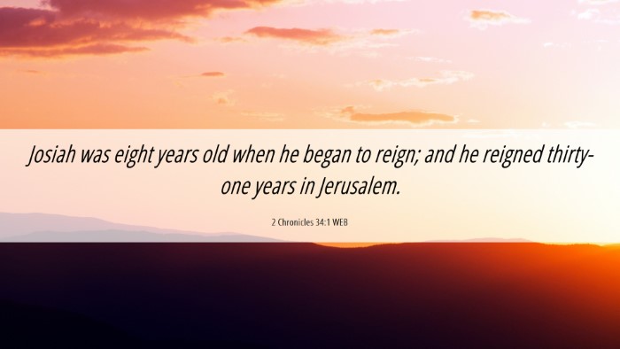 Picture 06 - 2 Chronicles 34:1 WEB Desktop Wallpaper - Josiah was eight years old when he began to - Desktop Bible Verse Wallpaper