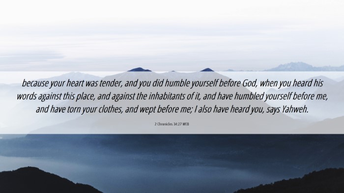Picture 06 - 2 Chronicles 34:27 WEB Desktop Wallpaper - because your heart was tender, and you did humble - Desktop Bible Verse Wallpaper