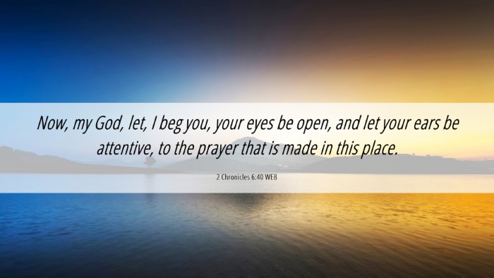 Picture 06 - 2 Chronicles 6:40 WEB Desktop Wallpaper - Now, my God, let, I beg you, your eyes be open, - Desktop Bible Verse Wallpaper