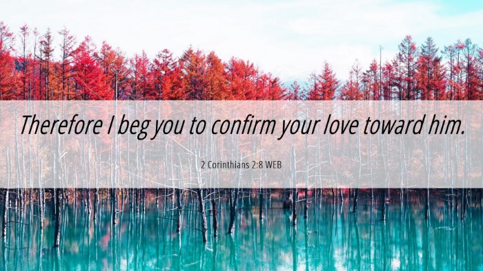 Picture 06 - 2 Corinthians 2:8 WEB Desktop Wallpaper - Therefore I beg you to confirm your love toward - Desktop Bible Verse Wallpaper