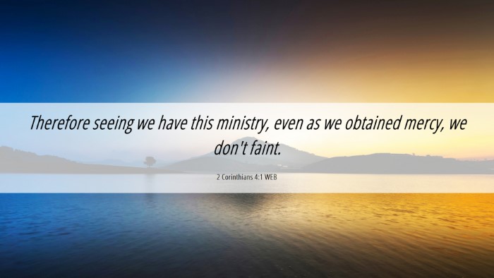 Picture 06 - 2 Corinthians 4:1 WEB Desktop Wallpaper - Therefore seeing we have this ministry, even as - Desktop Bible Verse Wallpaper