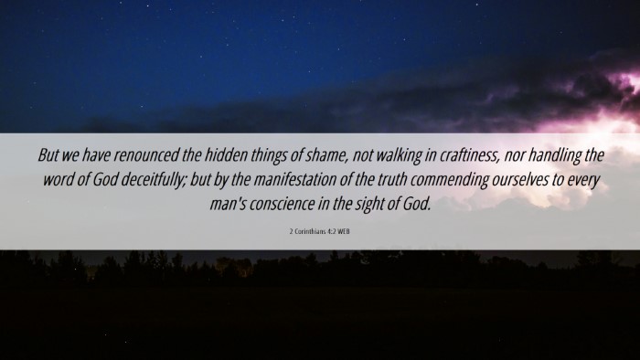 Picture 06 - 2 Corinthians 4:2 WEB Desktop Wallpaper - But we have renounced the hidden things of shame, - Desktop Bible Verse Wallpaper