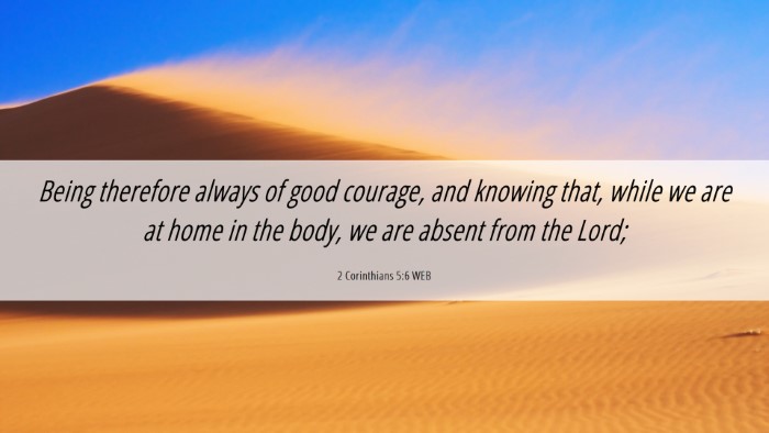 Picture 06 - 2 Corinthians 5:6 WEB Desktop Wallpaper - Being therefore always of good courage, and - Desktop Bible Verse Wallpaper