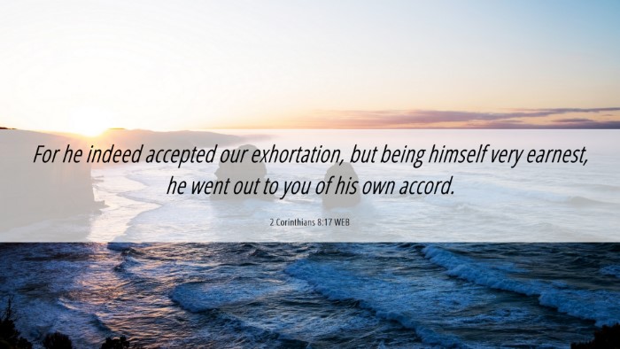 Picture 06 - 2 Corinthians 8:17 WEB Desktop Wallpaper - For he indeed accepted our exhortation, but being - Desktop Bible Verse Wallpaper
