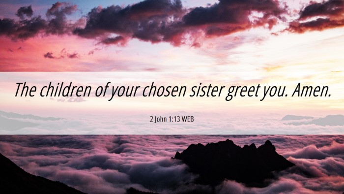 Picture 06 - 2 John 1:13 WEB Desktop Wallpaper - The children of your chosen sister greet you. - Desktop Bible Verse Wallpaper