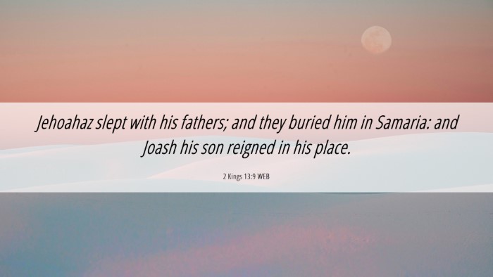 Picture 06 - 2 Kings 13:9 WEB Desktop Wallpaper - Jehoahaz slept with his fathers; and they buried - Desktop Bible Verse Wallpaper
