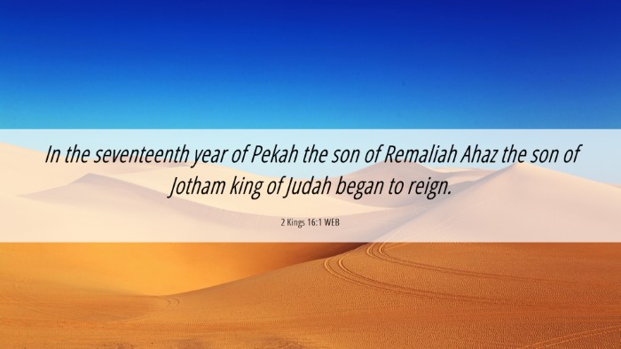 Picture 06 - 2 Kings 16:1 WEB Desktop Wallpaper - In the seventeenth year of Pekah the son of - Desktop Bible Verse Wallpaper