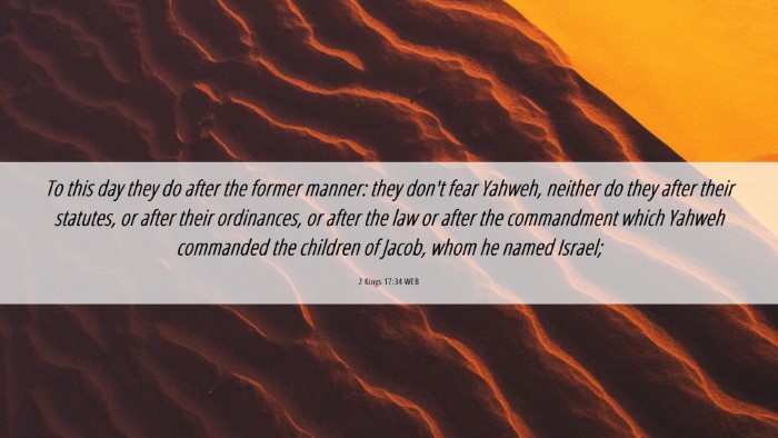 Picture 06 - 2 Kings 17:34 WEB Desktop Wallpaper - To this day they do after the former manner: they - Desktop Bible Verse Wallpaper