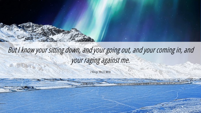 Picture 06 - 2 Kings 19:27 WEB Desktop Wallpaper - But I know your sitting down, and your going out, - Desktop Bible Verse Wallpaper