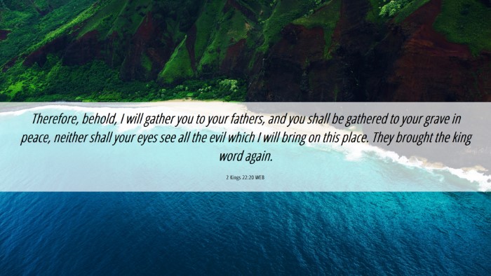Picture 06 - 2 Kings 22:20 WEB Desktop Wallpaper - Therefore, behold, I will gather you to your - Desktop Bible Verse Wallpaper