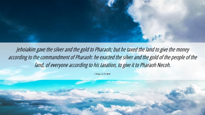 Picture 06 - 2 Kings 23:35 WEB Desktop Wallpaper - Jehoiakim gave the silver and the gold to - Desktop Bible Verse Wallpaper