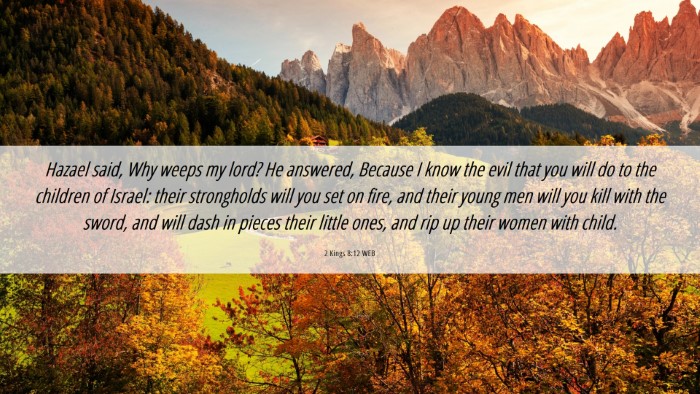 Picture 06 - 2 Kings 8:12 WEB Desktop Wallpaper - Hazael said, Why weeps my lord? He answered, - Desktop Bible Verse Wallpaper