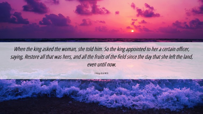 Picture 06 - 2 Kings 8:6 WEB Desktop Wallpaper - When the king asked the woman, she told him. So - Desktop Bible Verse Wallpaper
