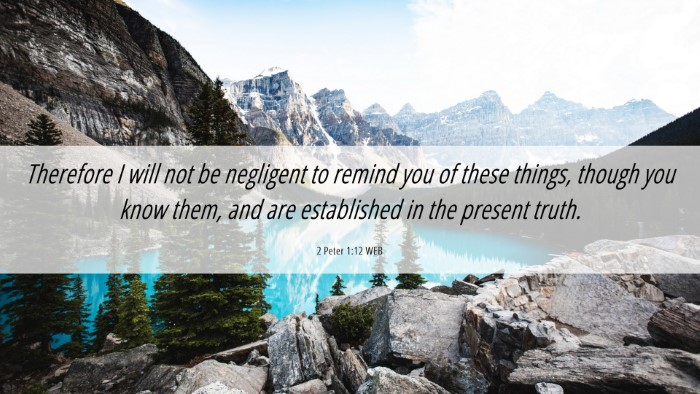 Picture 06 - 2 Peter 1:12 WEB Desktop Wallpaper - Therefore I will not be negligent to remind you - Desktop Bible Verse Wallpaper
