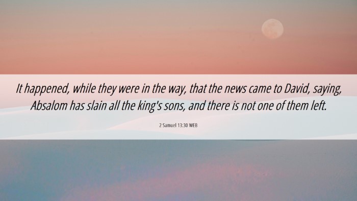 Picture 06 - 2 Samuel 13:30 WEB Desktop Wallpaper - It happened, while they were in the way, that the - Desktop Bible Verse Wallpaper