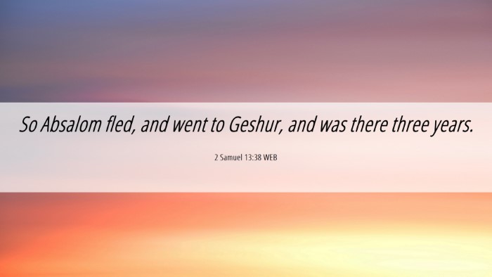 Picture 06 - 2 Samuel 13:38 WEB Desktop Wallpaper - So Absalom fled, and went to Geshur, and was - Desktop Bible Verse Wallpaper