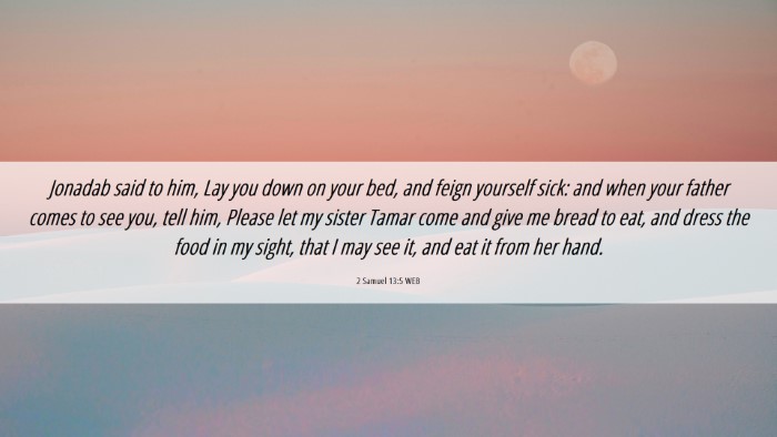 Picture 06 - 2 Samuel 13:5 WEB Desktop Wallpaper - Jonadab said to him, Lay you down on your bed, - Desktop Bible Verse Wallpaper