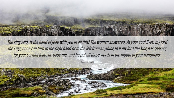 Picture 06 - 2 Samuel 14:19 WEB Desktop Wallpaper - The king said, Is the hand of Joab with you in - Desktop Bible Verse Wallpaper