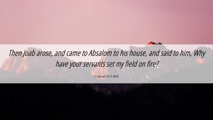 Picture 06 - 2 Samuel 14:31 WEB Desktop Wallpaper - Then Joab arose, and came to Absalom to his - Desktop Bible Verse Wallpaper