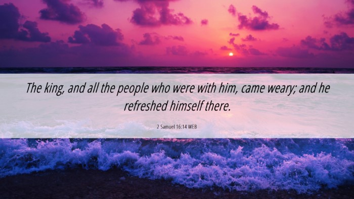 Picture 06 - 2 Samuel 16:14 WEB Desktop Wallpaper - The king, and all the people who were with him, - Desktop Bible Verse Wallpaper