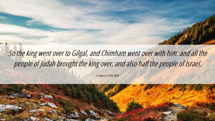 Picture 06 - 2 Samuel 19:40 WEB Desktop Wallpaper - So the king went over to Gilgal, and Chimham went - Desktop Bible Verse Wallpaper