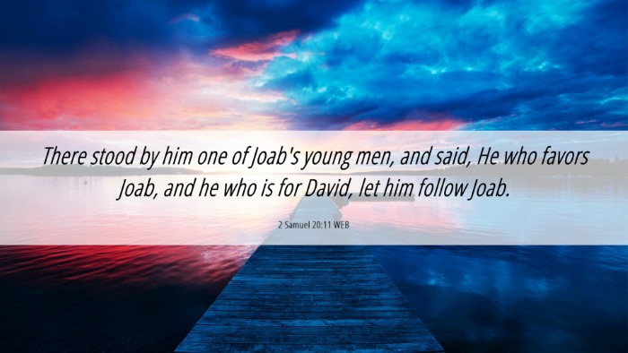 Picture 06 - 2 Samuel 20:11 WEB Desktop Wallpaper - There stood by him one of Joab's young men, and - Desktop Bible Verse Wallpaper