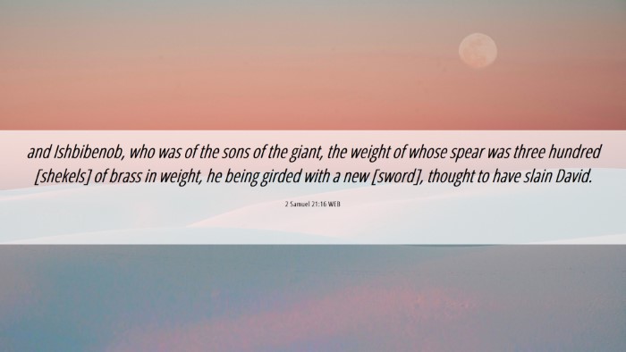 Picture 06 - 2 Samuel 21:16 WEB Desktop Wallpaper - and Ishbibenob, who was of the sons of the giant, - Desktop Bible Verse Wallpaper