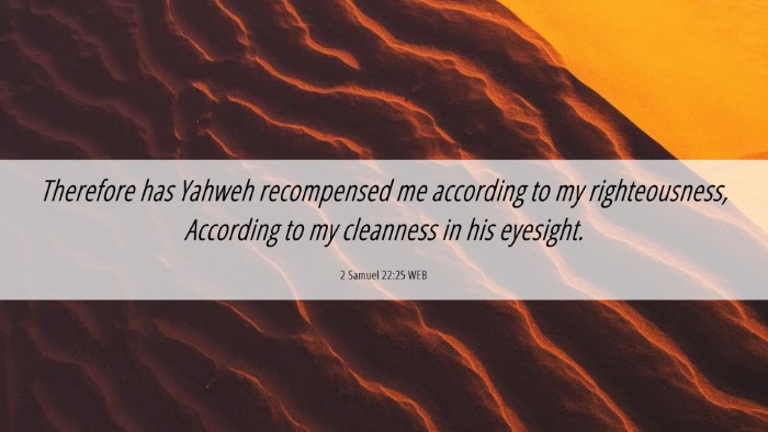 Picture 06 - 2 Samuel 22:25 WEB Desktop Wallpaper - Therefore has Yahweh recompensed me according to - Desktop Bible Verse Wallpaper