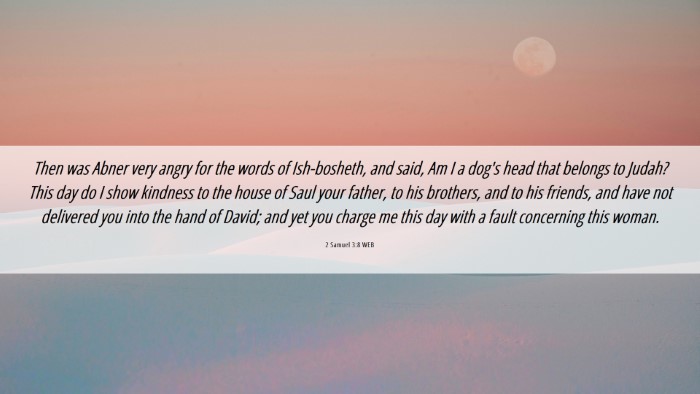 Picture 06 - 2 Samuel 3:8 WEB Desktop Wallpaper - Then was Abner very angry for the words of - Desktop Bible Verse Wallpaper