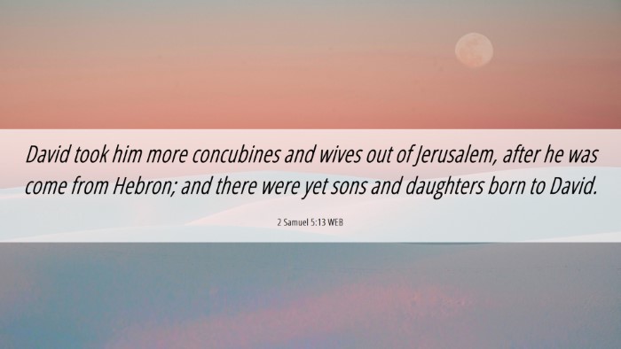 Picture 06 - 2 Samuel 5:13 WEB Desktop Wallpaper - David took him more concubines and wives out of - Desktop Bible Verse Wallpaper