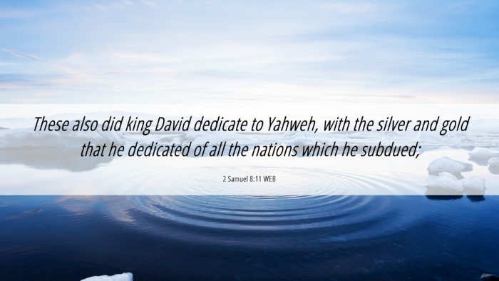 Picture 06 - 2 Samuel 8:11 WEB Desktop Wallpaper - These also did king David dedicate to Yahweh, - Desktop Bible Verse Wallpaper