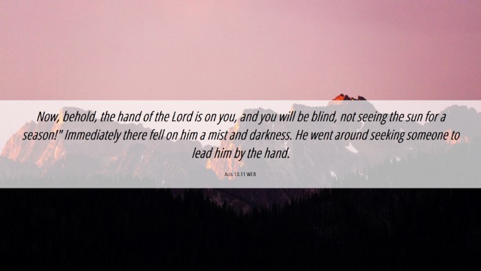 Picture 06 - Acts 13:11 WEB Desktop Wallpaper - Now, behold, the hand of the Lord is on you, and - Desktop Bible Verse Wallpaper