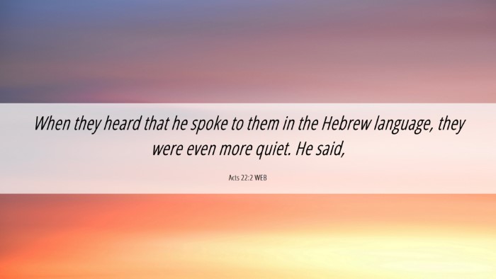 Picture 06 - Acts 22:2 WEB Desktop Wallpaper - When they heard that he spoke to them in the - Desktop Bible Verse Wallpaper