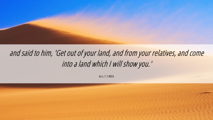 Picture 06 - Acts 7:3 WEB Desktop Wallpaper - and said to him, 'Get out of your land, and from - Desktop Bible Verse Wallpaper