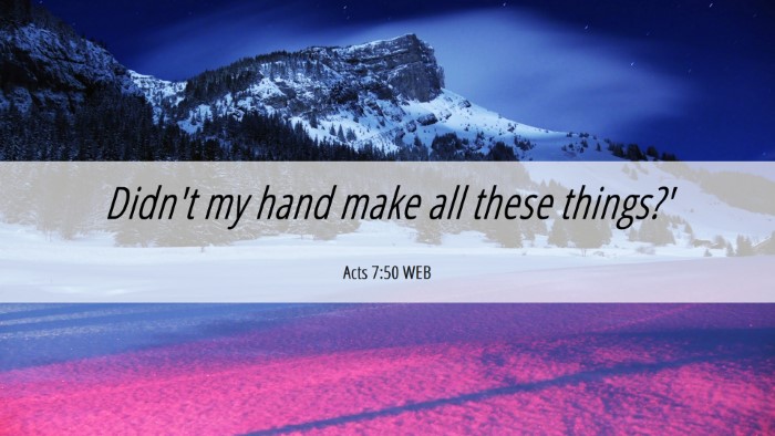 Picture 06 - Acts 7:50 WEB Desktop Wallpaper - Didn't my hand make all these - Desktop Bible Verse Wallpaper